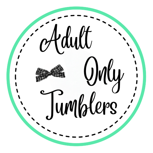 ADULT ONLY tumblers